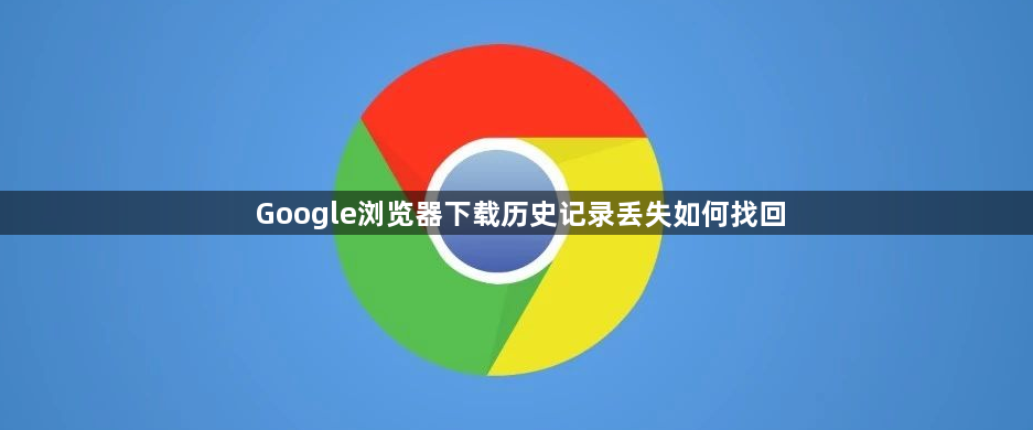 Google浏览器下载历史记录丢失如何找回1
