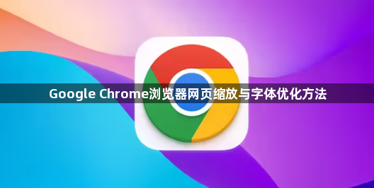 Google Chrome浏览器网页缩放与字体优化方法1