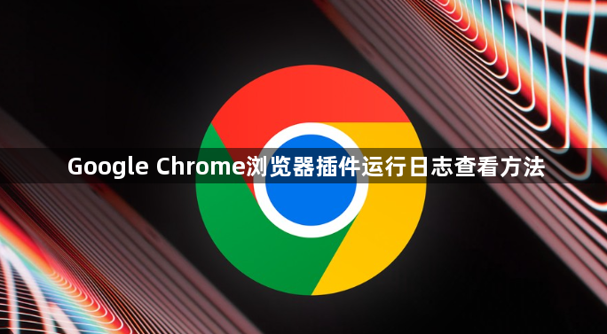Google Chrome浏览器插件运行日志查看方法1