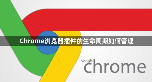 Chrome浏览器插件的生命周期如何管理1