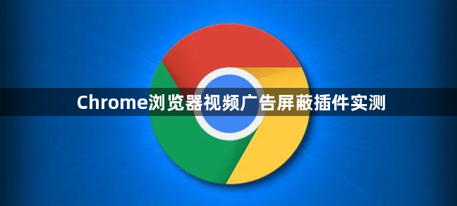 Chrome浏览器视频广告屏蔽插件实测1