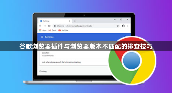 谷歌浏览器插件与浏览器版本不匹配的排查技巧1