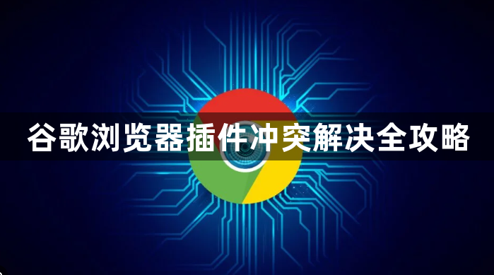 谷歌浏览器插件冲突解决全攻略1