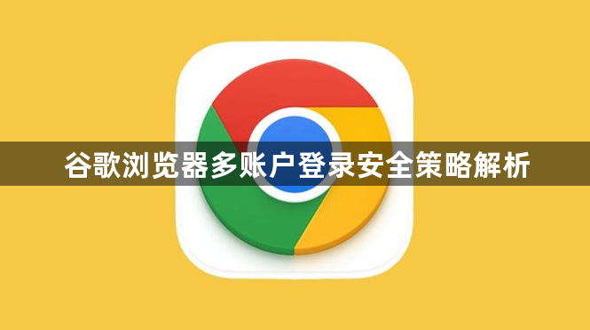 谷歌浏览器多账户登录安全策略解析1