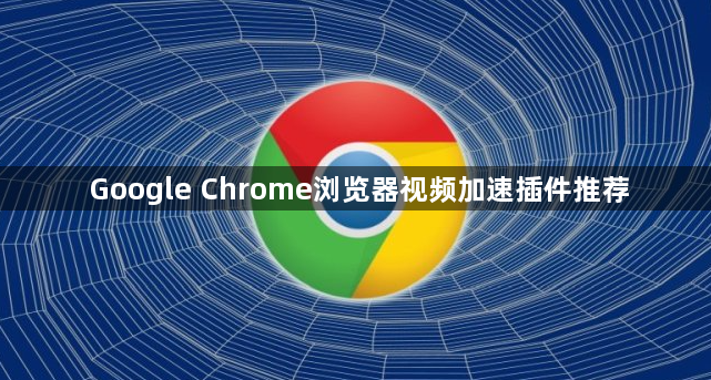 Google Chrome浏览器视频加速插件推荐1