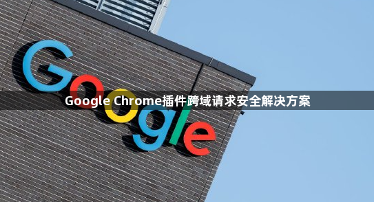 Google Chrome插件跨域请求安全解决方案1