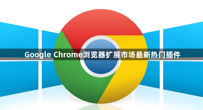 Google Chrome浏览器扩展市场最新热门插件1