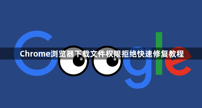 Chrome浏览器下载文件权限拒绝快速修复教程1