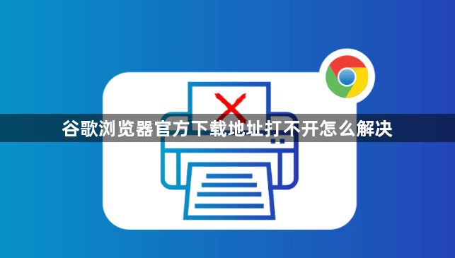 谷歌浏览器官方下载地址打不开怎么解决1