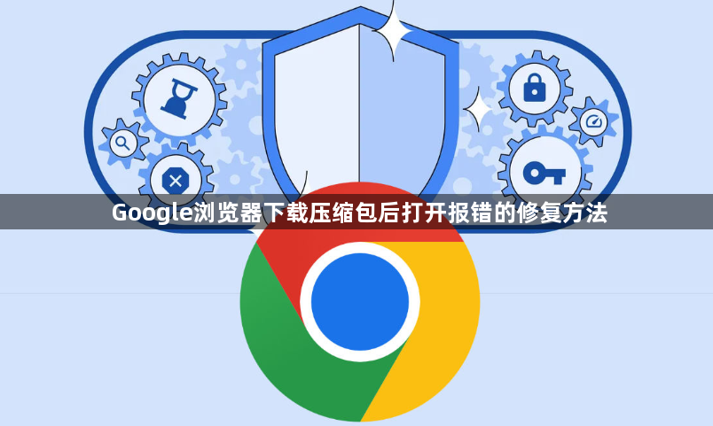 Google浏览器下载压缩包后打开报错的修复方法1