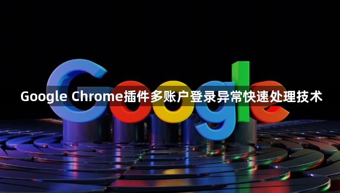 Google Chrome插件多账户登录异常快速处理技术1