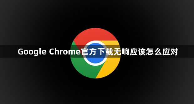 Google Chrome官方下载无响应该怎么应对1