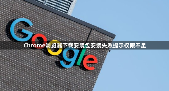 Chrome浏览器下载安装包安装失败提示权限不足1