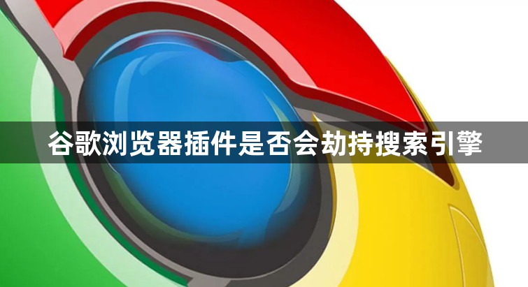 谷歌浏览器插件是否会劫持搜索引擎1