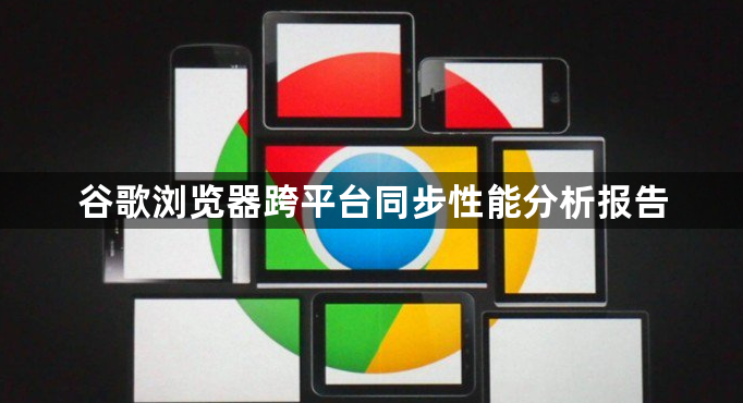谷歌浏览器跨平台同步性能分析报告1