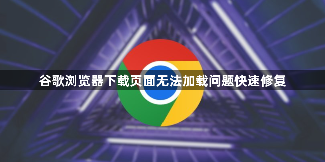 谷歌浏览器下载页面无法加载问题快速修复1