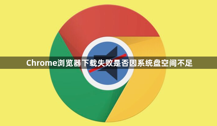 Chrome浏览器下载失败是否因系统盘空间不足1