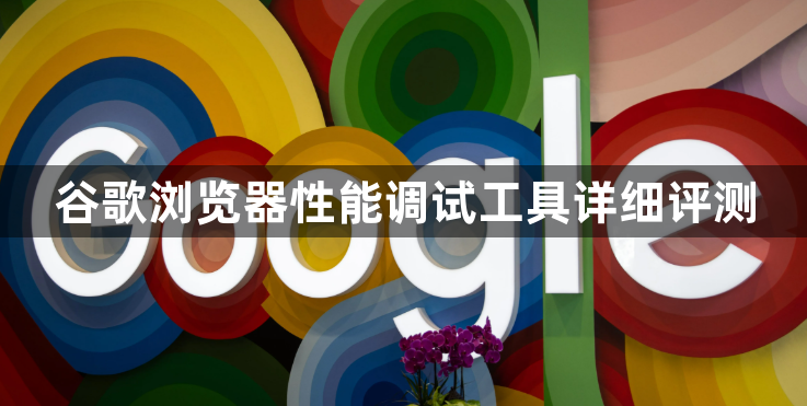 谷歌浏览器性能调试工具详细评测1