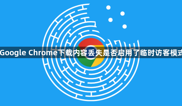 Google Chrome下载内容丢失是否启用了临时访客模式1