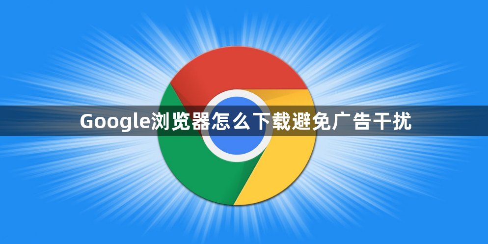 Google浏览器怎么下载避免广告干扰1