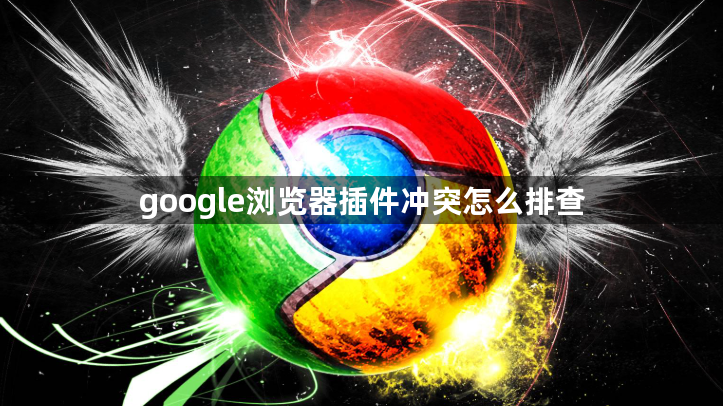 google浏览器插件冲突怎么排查1