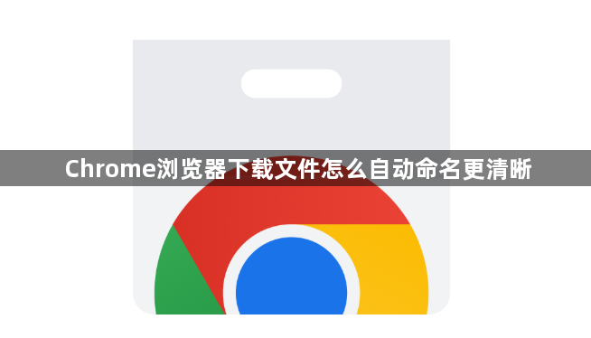 Chrome浏览器下载文件怎么自动命名更清晰1