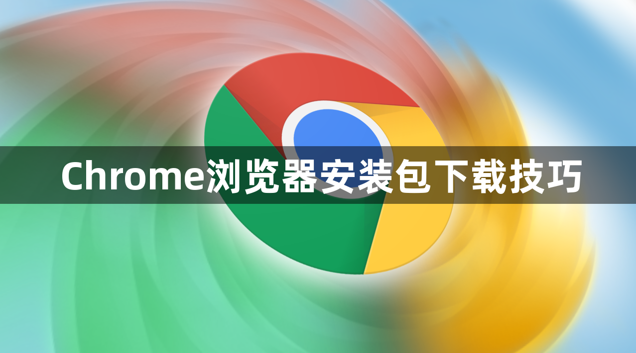 Chrome浏览器安装包下载技巧1