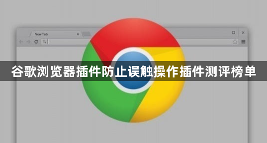 谷歌浏览器插件防止误触操作插件测评榜单1