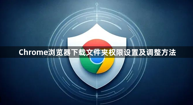 Chrome浏览器下载文件夹权限设置及调整方法1