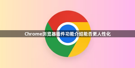 Chrome浏览器插件功能介绍能否更人性化1