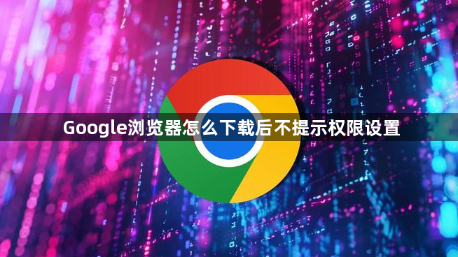 Google浏览器怎么下载后不提示权限设置1