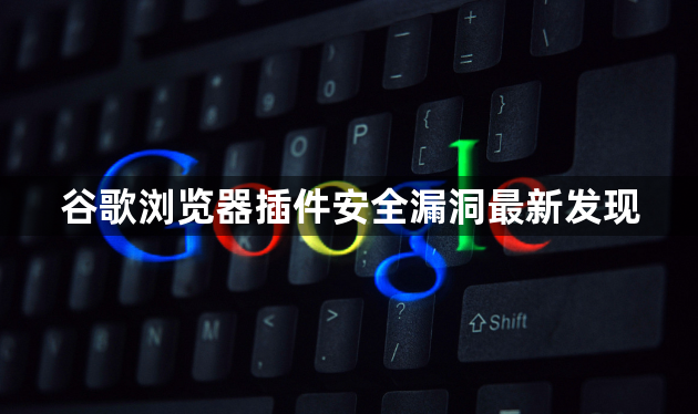 谷歌浏览器插件安全漏洞最新发现1