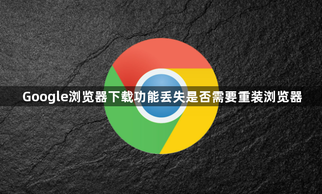 Google浏览器下载功能丢失是否需要重装浏览器1
