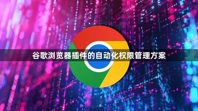 谷歌浏览器插件的自动化权限管理方案1