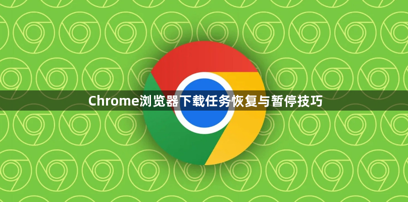 Chrome浏览器下载任务恢复与暂停技巧1