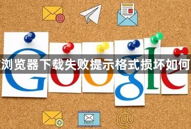 谷歌浏览器下载失败提示格式损坏如何解决1