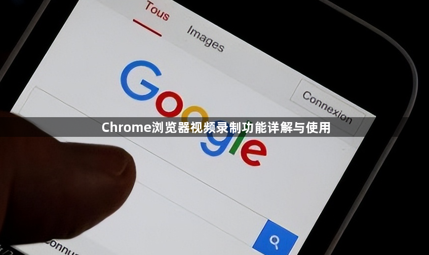 Chrome浏览器视频录制功能详解与使用1