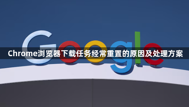 Chrome浏览器下载任务经常重置的原因及处理方案1