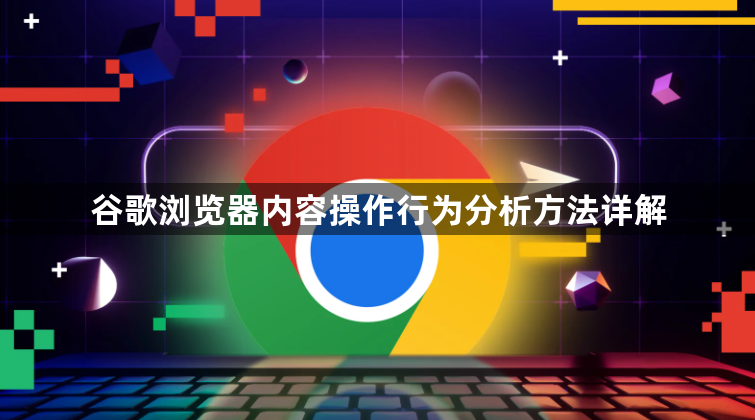 谷歌浏览器内容操作行为分析方法详解1