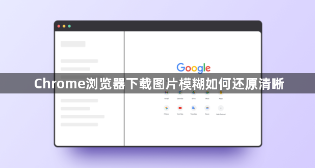 Chrome浏览器下载图片模糊如何还原清晰1