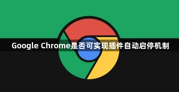 Google Chrome是否可实现插件自动启停机制1