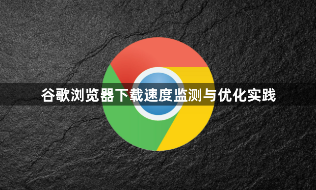 谷歌浏览器下载速度监测与优化实践1