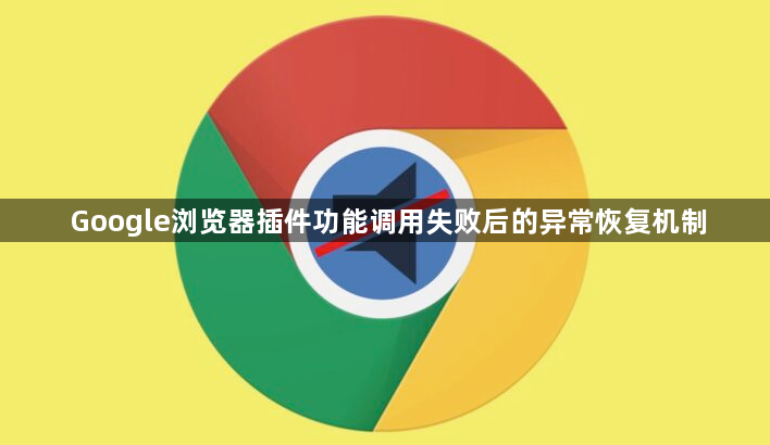 Google浏览器插件功能调用失败后的异常恢复机制1