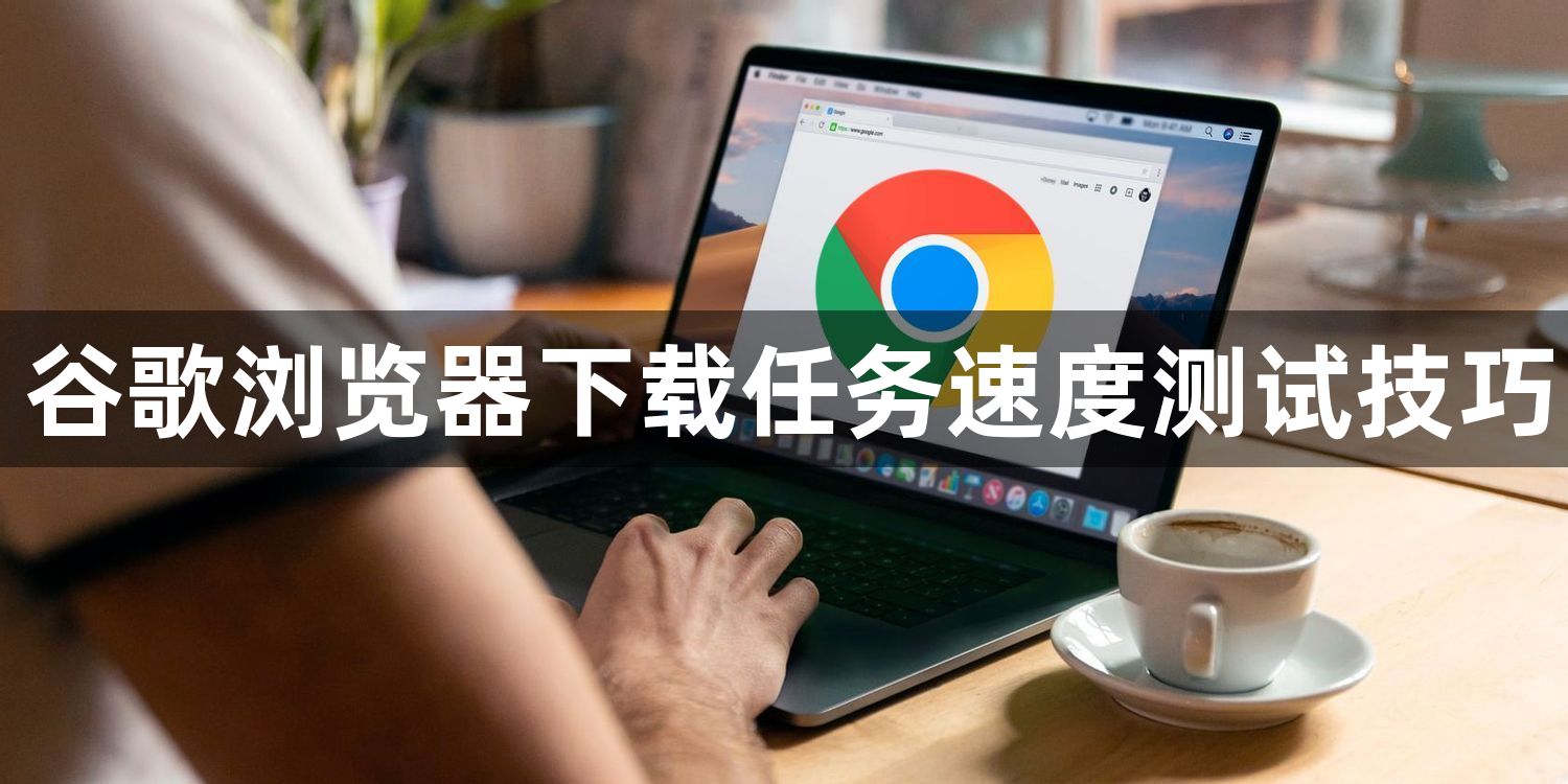 谷歌浏览器下载任务速度测试技巧1