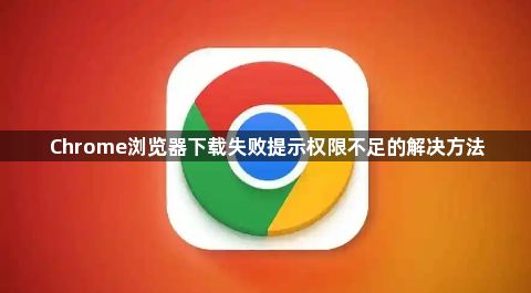 Chrome浏览器下载失败提示权限不足的解决方法1