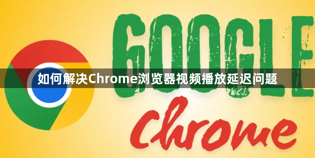 如何解决Chrome浏览器视频播放延迟问题1