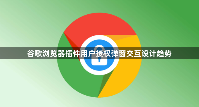 谷歌浏览器插件用户授权弹窗交互设计趋势1