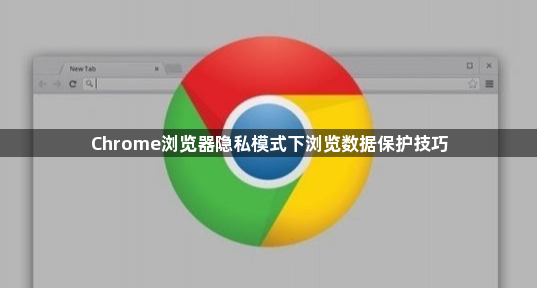 Chrome浏览器隐私模式下浏览数据保护技巧1