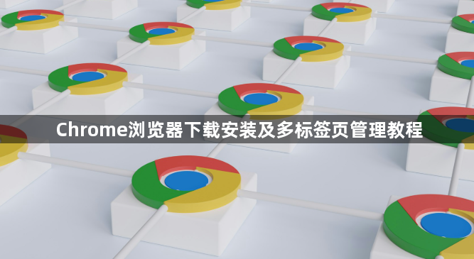 Chrome浏览器下载安装及多标签页管理教程1