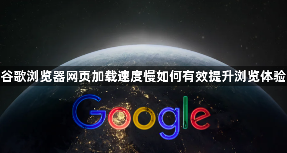 谷歌浏览器网页加载速度慢如何有效提升浏览体验1